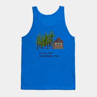 Trees are neighbors too, cabin in the woods Tank Top